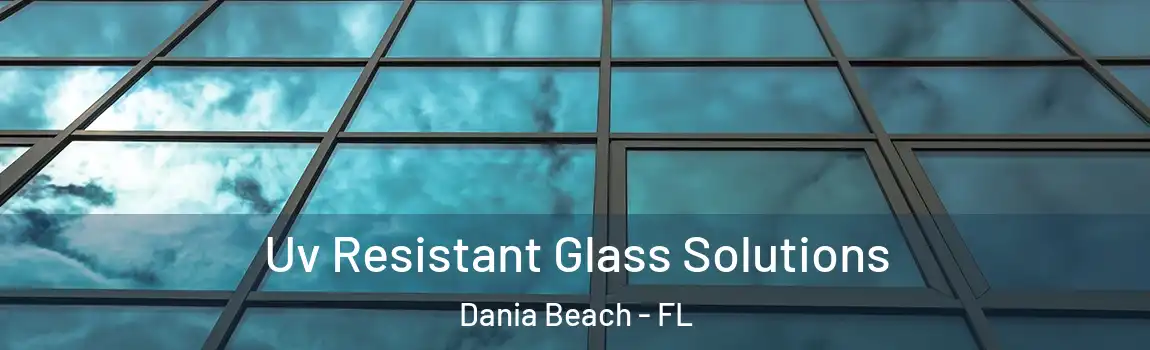 Uv Resistant Glass Solutions Dania Beach - FL